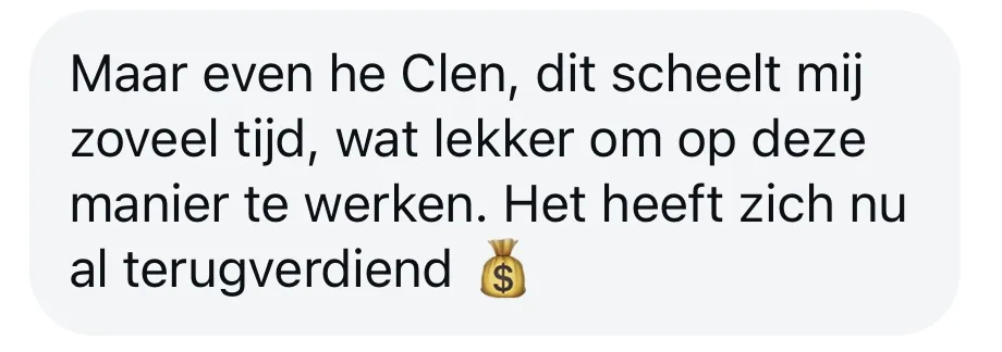 Reactie: "Maar even he Clen, dit scheelt mij zoveel tijd, wat lekker om op deze manier te werken. Het heeft zich nu al terugverdiend"