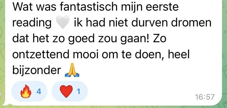 Reactie: "Wat was fantastisch mijn eerste reading, ik had niet durven dromen dat het zo goed zou gaan! Zo ontzettend mooi om te doen, heel bijzonder"